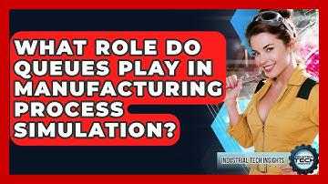 What Role Do Queues Play In Manufacturing Process Simulation? - Industrial Tech Insights