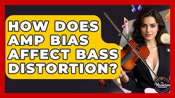 How Does Amp Bias Affect Bass Distortion? - The Musician Encyclopedia