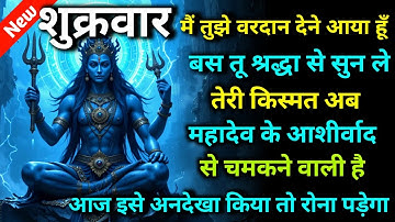 🕉️ शुक्रवार मैं तुझे वरदान देने आया हूँ बस तू श्रद्धा से सुन ले 🌈 Mahadev ji ka sandesh | Universe