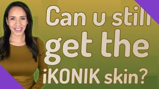 Can u still get the iKONIK skin?