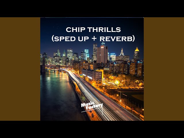 chip thrills (sped up + reverb) class=