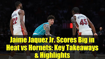 Jaime Jaquez Jr. Scores Big in Heat vs Hornets: Key Takeaways & Highlights | NBA