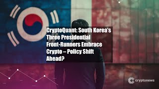 CryptoQuant: South Korea’s Three Presidential Front-Runners