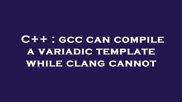 C++ : gcc can compile a variadic template while clang cannot