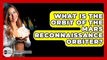 What Is The Orbit Of The Mars Reconnaissance Orbiter? - Physics Frontier