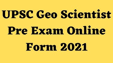 UPSC Geo Scientist Pre Exam Online Form 2021,UPSC Geo Scientist 2022 Online Form,