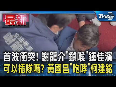 首波衝突! 謝龍介【鎖喉】鍾佳濱 可以插隊嗎? 黃國昌【咆哮】柯建銘｜TVBS新聞