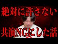 【絶対に許さない】ある人を共演NGにしました
