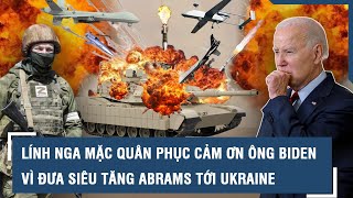 Lính Nga mặc quân phục cảm ơn ông Biden vì đưa siêu tăng Abrams tới Ukraine | VTs