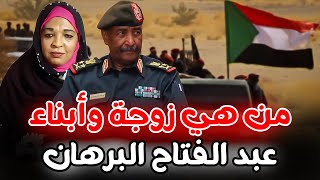 من هي زوجة وأبناء البرهان .. حقائق وأسرار لا تعرفها عن رئيس المجلس السيادي السوداني