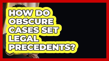 How Do Obscure Cases Set Legal Precedents? - Justice System Explained