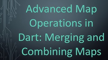 Advanced Map Operations in Dart: Merging and Combining Maps