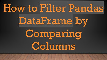 How to Filter Pandas DataFrame by Comparing Columns