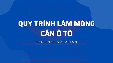 QUY TRÌNH LÀM MÓNG CÂN Ô TÔ TÂN PHÁT