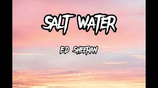 Ed Sheeran - Salt Water (lyrics)