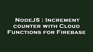 NodeJS : Increment counter with Cloud Functions for Firebase