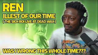 Celebrity WAS I WRONG THIS WHOLE TIME!? | Ren's Illest Of Our Time ( The Sick Boi Live at Dead Wax ) Reaction Net Worth