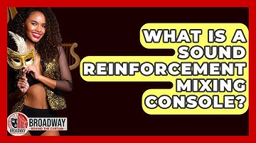What Is A Sound Reinforcement Mixing Console? - Broadway Behind The Curtain