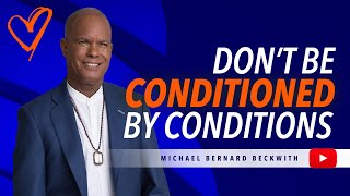 Don't Be Conditioned By Conditions w/ Michael B. Beckwith