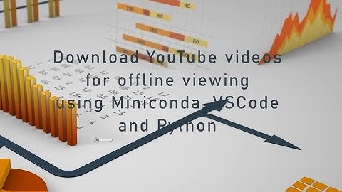 Download YouTube videos for offline viewing using Miniconda, VSCode and Python.