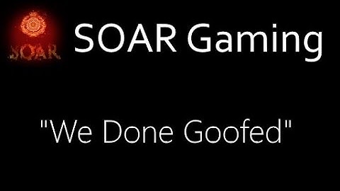 SOAR Gaming | We Done Goofed Part 2