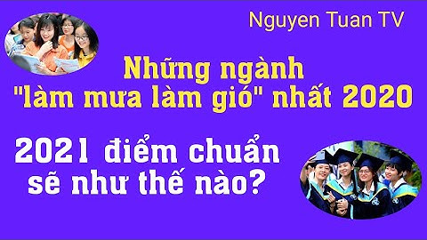 Những ngành điểm chuẩn cao nhất 2020 - Dự đoán điểm chuẩn 2021