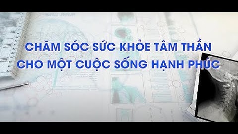 CHĂM SÓC SỨC KHỎE TÂM THẦN - CHO MỘT CUỘC SỐNG HẠNH PHÚC