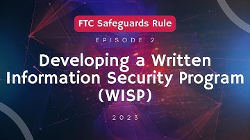 FTC Safeguards Rule: Developing a Reasonable Written Information Security Program (WISP) Part 2