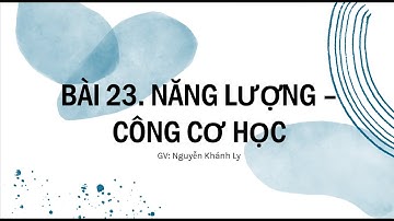 Bài 23 - Vật lý 10 - KNTT: NĂNG LƯỢNG - CÔNG CƠ HỌC