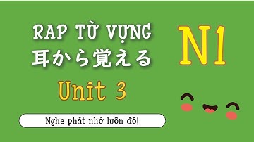 Từ vựng N1 - Unit 3 | Rap từ vựng tiếng Nhật