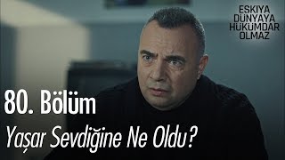 Yaşar sevdiğine ne oldu? - Eşkıya Dünyaya Hükümdar Olmaz 80. Bölüm