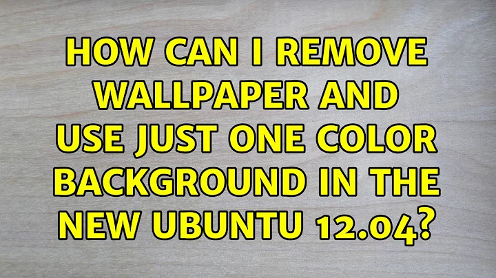 Ubuntu: How can I remove wallpaper and use just one color background in the new Ubuntu 12.04?