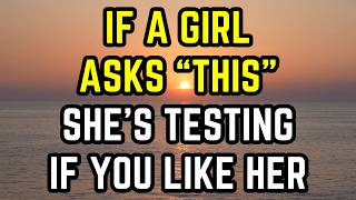 7 Questions Girls Ask When Testing If You’re Interested In Them (If You Like Her, Respond With THIS)