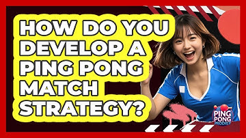 How Do You Develop A Ping Pong Match Strategy? - Ping Pong Prodigy