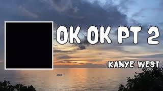 Video thumbnail of "Ok Ok pt 2 Lyrics - Kanye West"