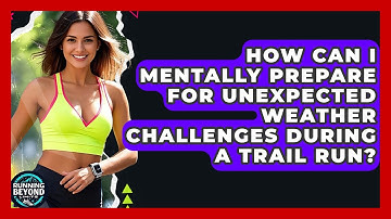 How Can I Mentally Prepare For Unexpected Weather Challenges During A Trail Run?
