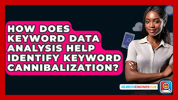 How Does Keyword Data Analysis Help Identify Keyword Cannibalization? - SearchEnginesHub.com