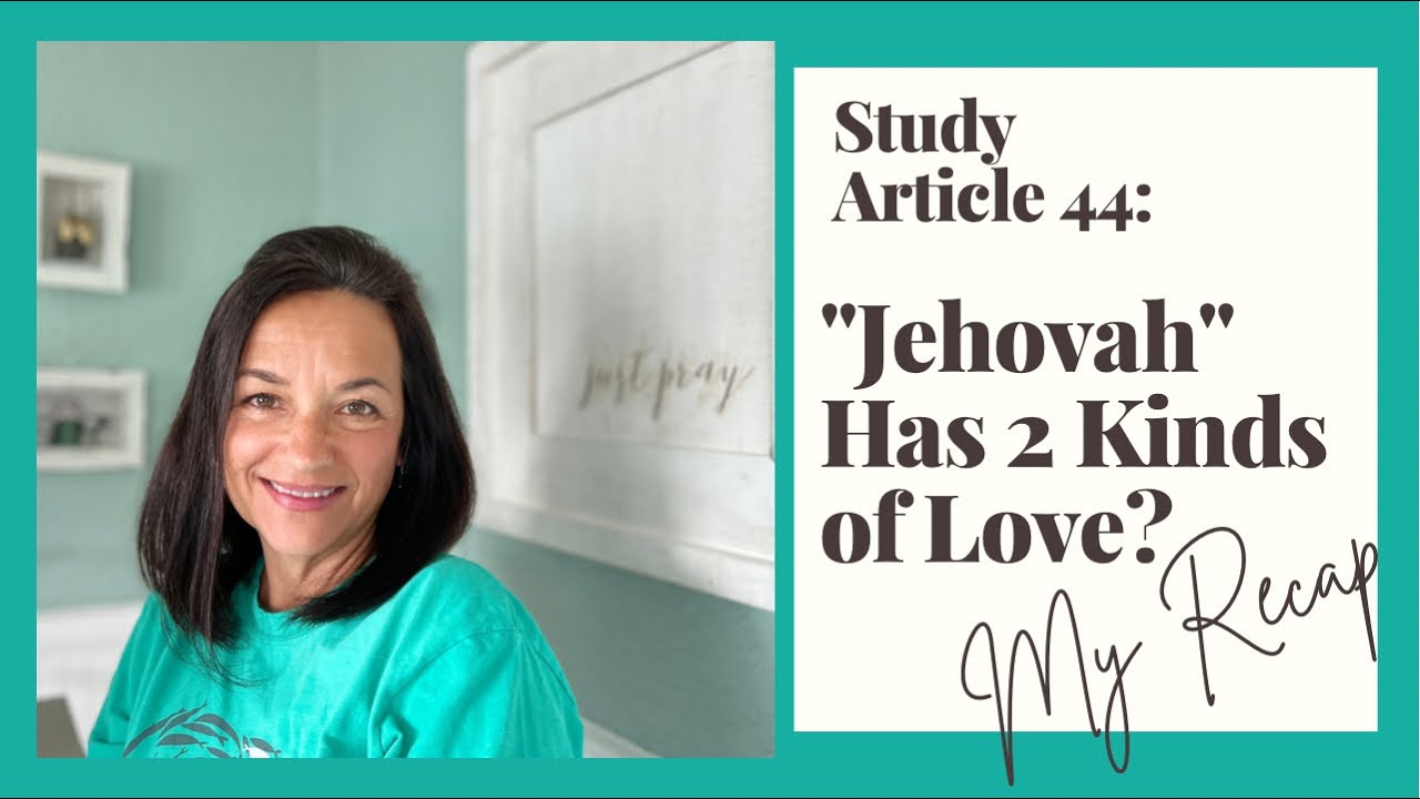 Study Article 44: “Jehovah” Has Two Kinds Of LOVE? My Recap 