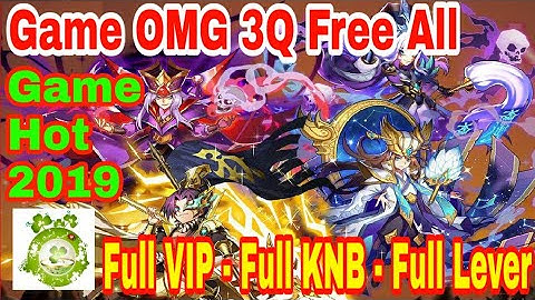 Game Private OMG 3Q Free All | Android & IOS | Free Full VIP - Full KNB - Full Lever - Quà Even