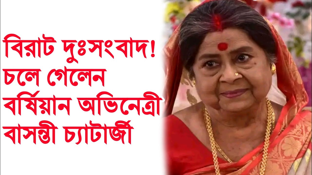 বিরাট দুঃসংবাদ!মারা গেলেন অভিনেত্রী বাসন্তী চ্যাটার্জী। Actress Basanti Chatterjee Died।