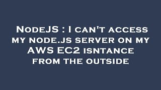 NodeJS : I can't access my node.js server on my AWS EC2 isntance from the outside