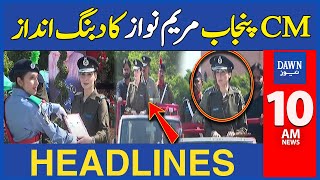 Dawn News Headlines 10 AM | First Time Maryam Nawaz Seen in Police Uniform | April 25, 2024