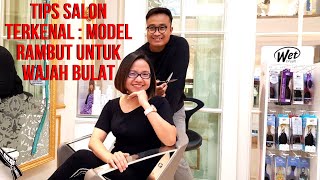 TIPS SALON TERKENAL : MODEL RAMBUT UNTUK WAJAH BULAT -VLOG