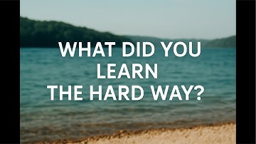 What Did You Learn the Hard Way?