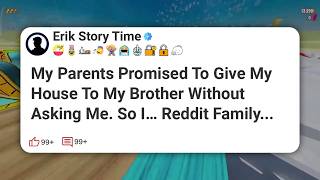 Information My Parents Promised To Give My House To My Brother Without Asking Me. So I… Reddit Family #reddit Update