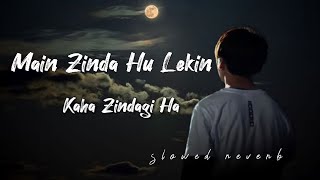 Main Zinda Hu Lekin Kaha Zindagi Ha new  sad song | slowed reverb | new song