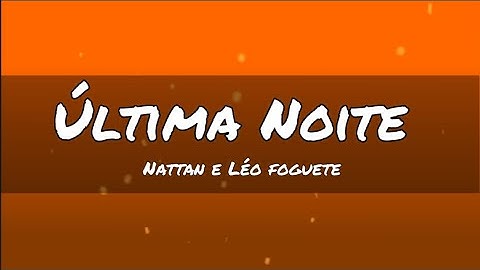 Ultima noite - Nattan e Léo Foguete (letra)