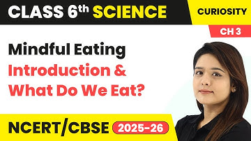Mindful Eating: A Path to a Healthy Body - Introduction | Class 6 Science (Curiosity) Ch 3 | CBSE