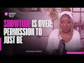 Showtime is OVER: Permission to Just Be