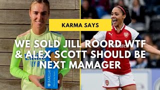 WE SOLD JILL ROORD WTF & ALEX SCOTT SHOULD BE ARSENAL WOMEN NEXT MANAGER | im right on both topics